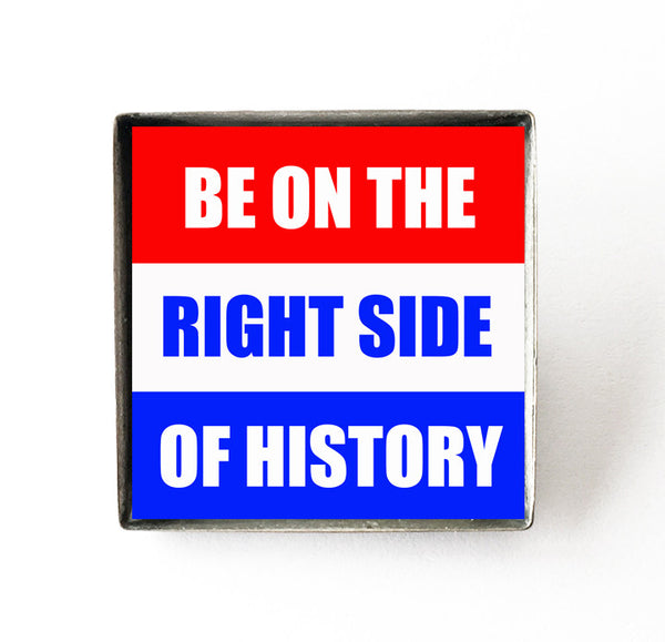 Be on the Right Side of History - Political Protest Pin Badge - Hollee